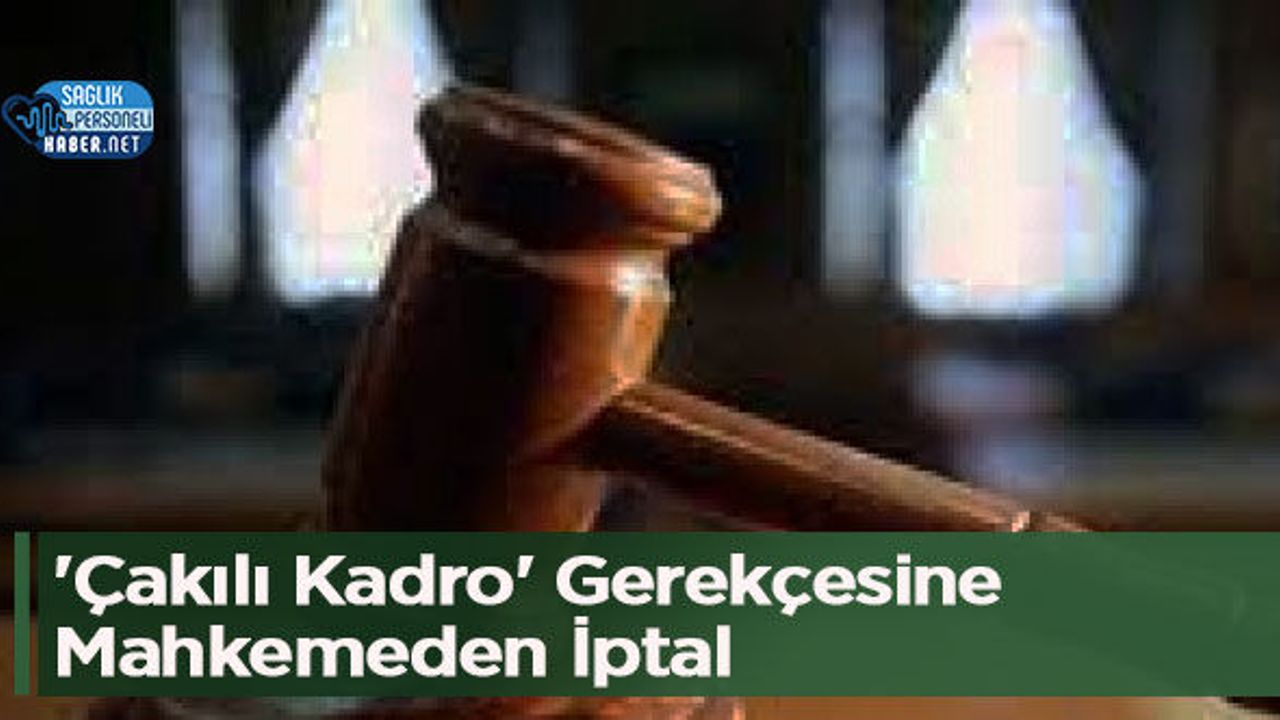 ‘Çakılı Kadro’ Gerekçesine Mahkemeden İptal